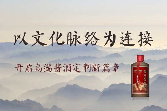以文化脉络为连接，开启高端酱酒定制新篇章